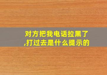 对方把我电话拉黑了,打过去是什么提示的