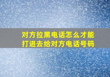 对方拉黑电话怎么才能打进去给对方电话号码