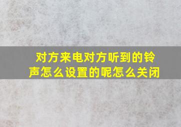 对方来电对方听到的铃声怎么设置的呢怎么关闭