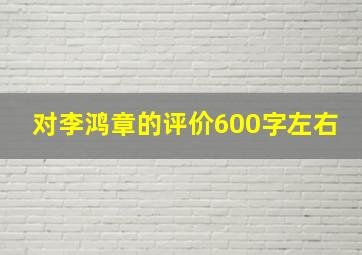 对李鸿章的评价600字左右