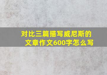 对比三篇描写威尼斯的文章作文600字怎么写