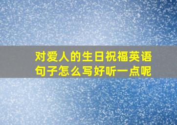 对爱人的生日祝福英语句子怎么写好听一点呢