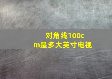 对角线100cm是多大英寸电视