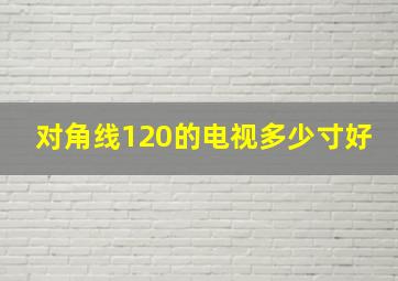 对角线120的电视多少寸好