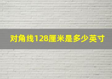 对角线128厘米是多少英寸