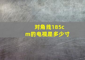 对角线185cm的电视是多少寸