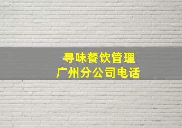 寻味餐饮管理广州分公司电话