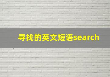 寻找的英文短语search