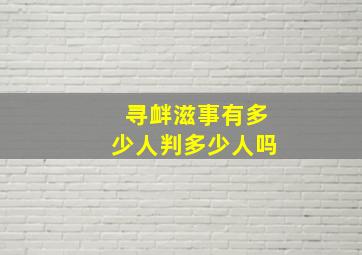 寻衅滋事有多少人判多少人吗