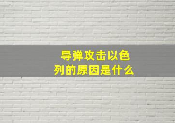 导弹攻击以色列的原因是什么