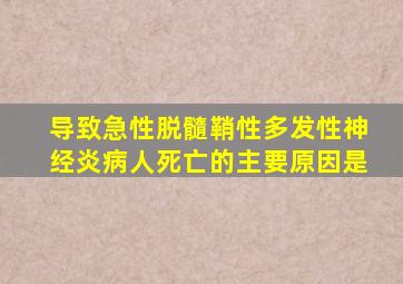 导致急性脱髓鞘性多发性神经炎病人死亡的主要原因是