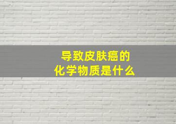 导致皮肤癌的化学物质是什么