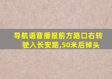 导航语音播报前方路口右转驶入长安路,50米后掉头