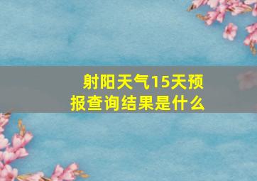 射阳天气15天预报查询结果是什么