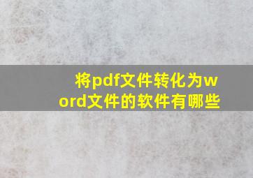 将pdf文件转化为word文件的软件有哪些