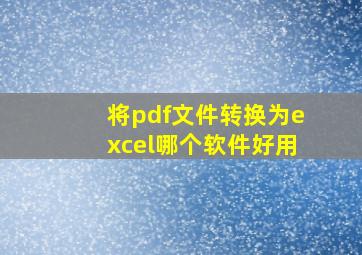 将pdf文件转换为excel哪个软件好用