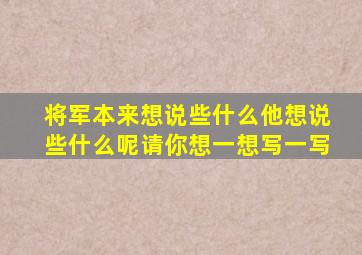 将军本来想说些什么他想说些什么呢请你想一想写一写