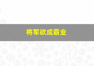 将军欲成霸业