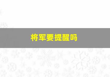 将军要提醒吗