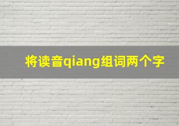 将读音qiang组词两个字