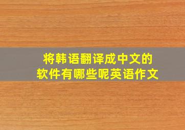 将韩语翻译成中文的软件有哪些呢英语作文