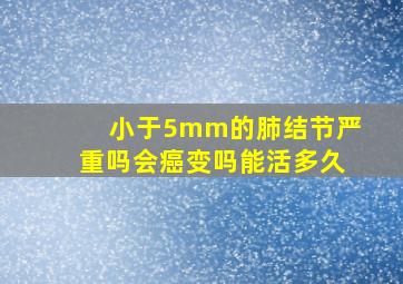 小于5mm的肺结节严重吗会癌变吗能活多久