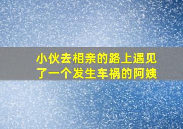 小伙去相亲的路上遇见了一个发生车祸的阿姨