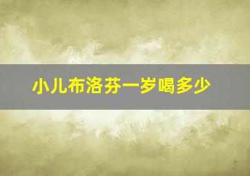 小儿布洛芬一岁喝多少