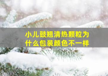 小儿豉翘清热颗粒为什么包装颜色不一样