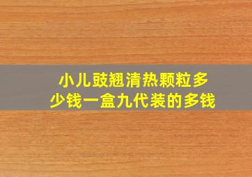 小儿豉翘清热颗粒多少钱一盒九代装的多钱