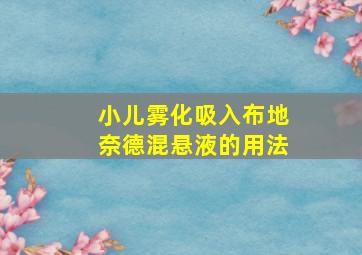 小儿雾化吸入布地奈德混悬液的用法