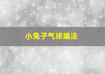 小兔子气球编法