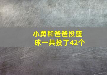 小勇和爸爸投篮球一共投了42个