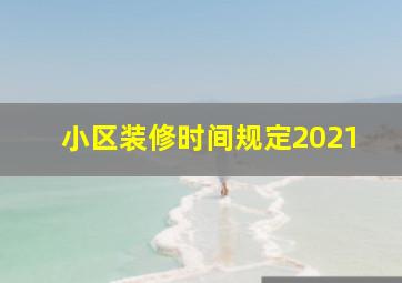 小区装修时间规定2021