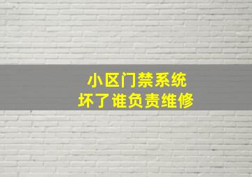 小区门禁系统坏了谁负责维修