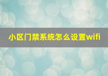 小区门禁系统怎么设置wifi