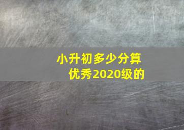 小升初多少分算优秀2020级的