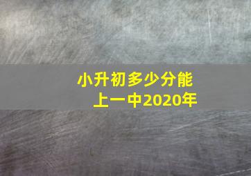 小升初多少分能上一中2020年