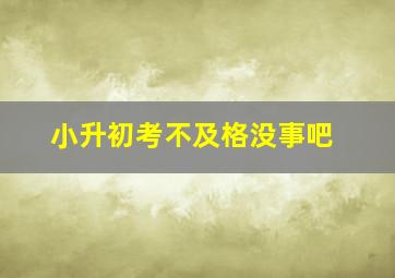 小升初考不及格没事吧