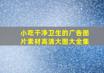 小吃干净卫生的广告图片素材高清大图大全集