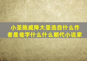 小圣施威降大圣选自什么作者是谁字什么什么朝代小说家