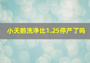 小天鹅洗净比1.25停产了吗