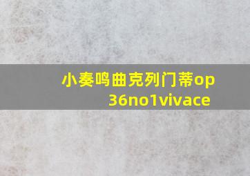 小奏鸣曲克列门蒂op36no1vivace