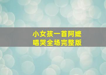 小女孩一首阿嬷唱哭全场完整版