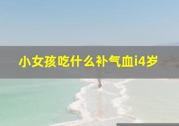 小女孩吃什么补气血i4岁