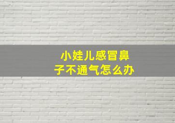 小娃儿感冒鼻子不通气怎么办