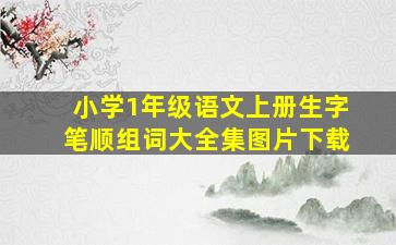 小学1年级语文上册生字笔顺组词大全集图片下载