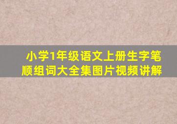 小学1年级语文上册生字笔顺组词大全集图片视频讲解