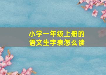 小学一年级上册的语文生字表怎么读