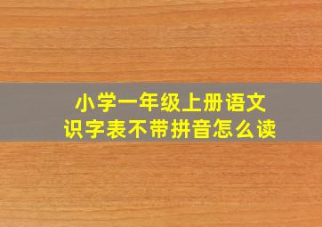 小学一年级上册语文识字表不带拼音怎么读